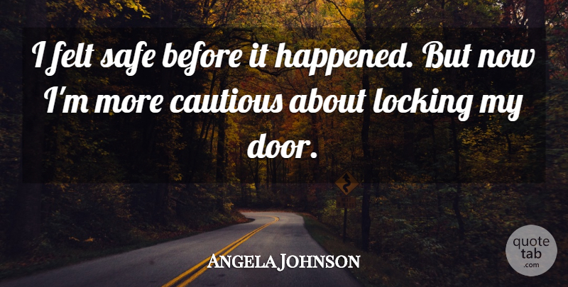 Angela Johnson Quote About Cautious, Felt, Locking, Safe: I Felt Safe Before It...