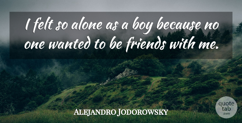 Alejandro Jodorowsky Quote About Alone: I Felt So Alone As...
