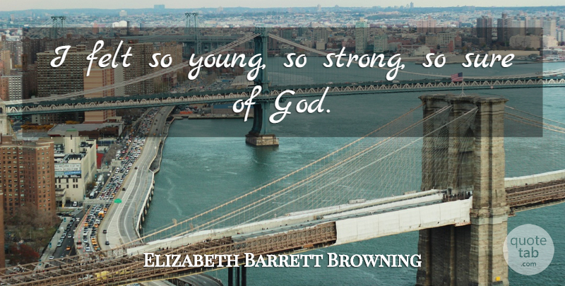 Elizabeth Barrett Browning Quote About Felt, Sure: I Felt So Young So...