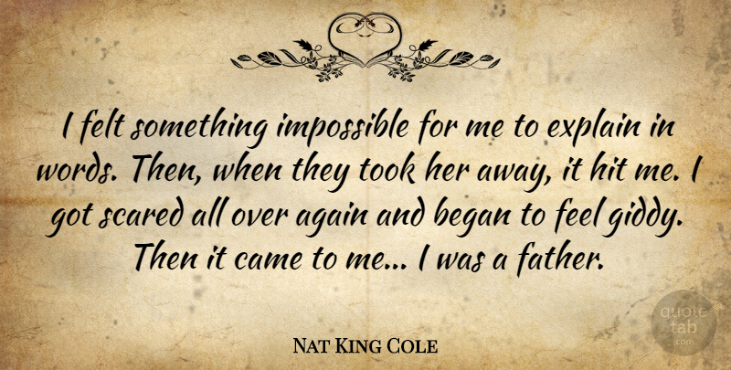 Nat King Cole Quote About Father, Impossible, Scared: I Felt Something Impossible For...