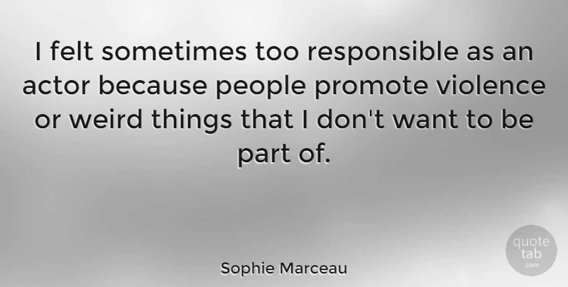 Sophie Marceau Quote About People, Actors, Want: I Felt Sometimes Too Responsible...