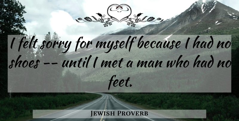 Jewish Proverb Quote About Felt, Man, Met, Shoes, Sorry: I Felt Sorry For Myself...