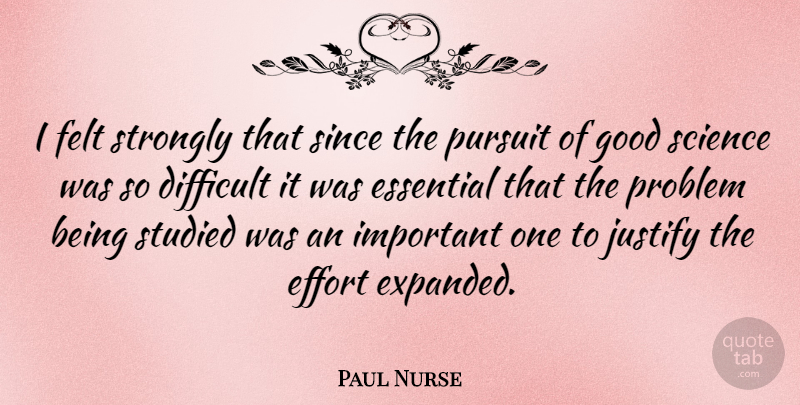 Paul Nurse Quote About Effort, Important, Essentials: I Felt Strongly That Since...