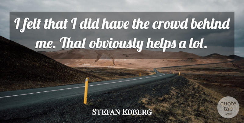 Stefan Edberg Quote About Helps, Obviously: I Felt That I Did...