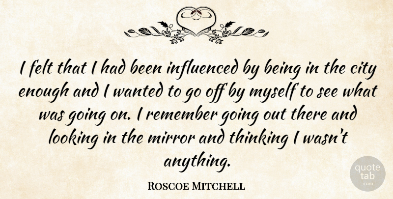 Roscoe Mitchell Quote About Felt, Influenced, Looking, Remember: I Felt That I Had...