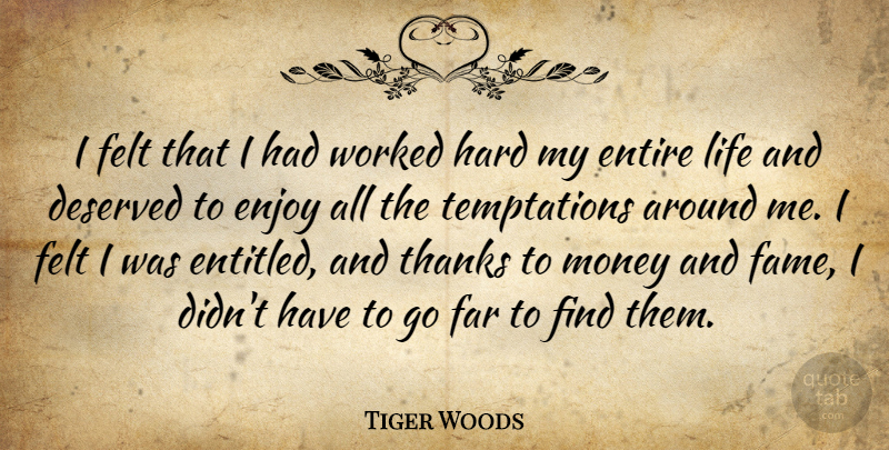 Tiger Woods Quote About Temptation, Thanks, Fame: I Felt That I Had...