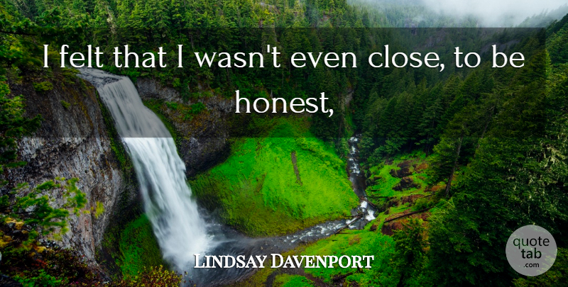 Lindsay Davenport Quote About Felt: I Felt That I Wasnt...