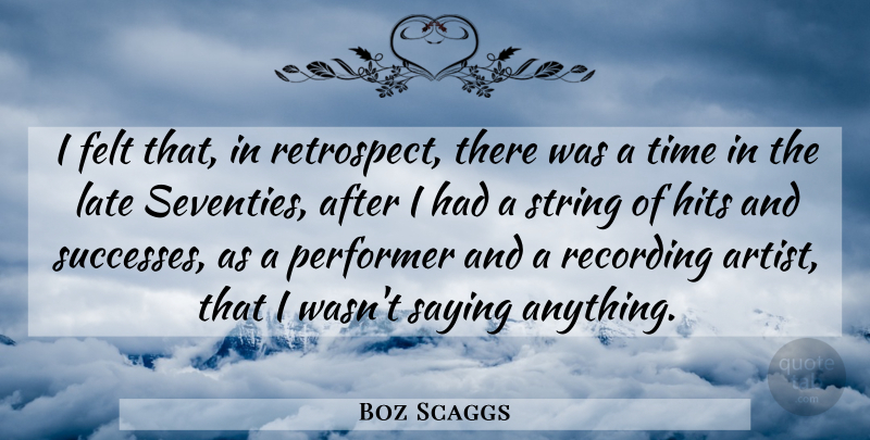 Boz Scaggs Quote About Artist, Retrospect, Strings: I Felt That In Retrospect...