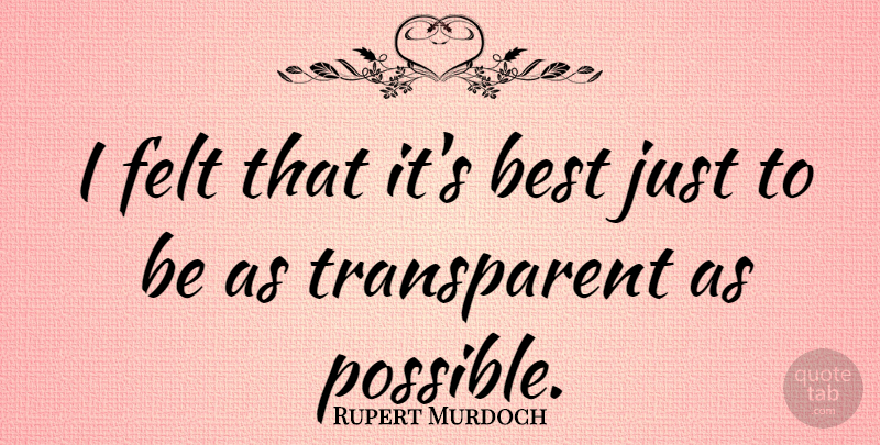 Rupert Murdoch Quote About Transparent, Felt: I Felt That Its Best...