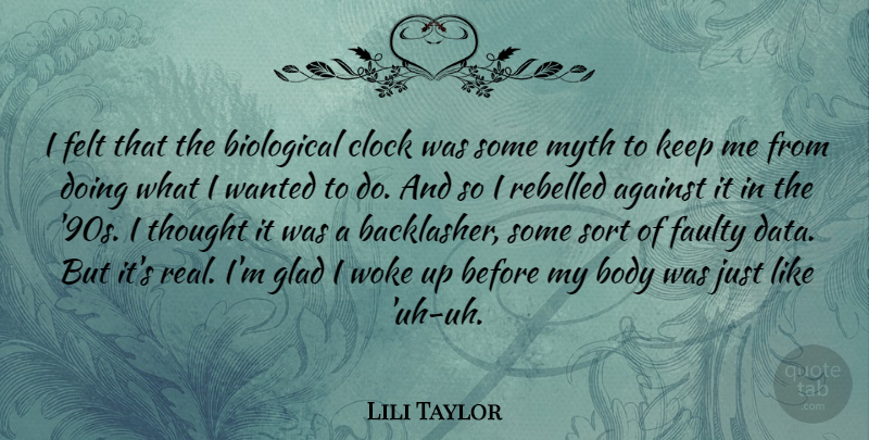 Lili Taylor Quote About Real, Data, Body: I Felt That The Biological...