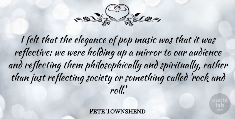 Pete Townshend Quote About Rock And Roll, Mirrors, Rocks: I Felt That The Elegance...
