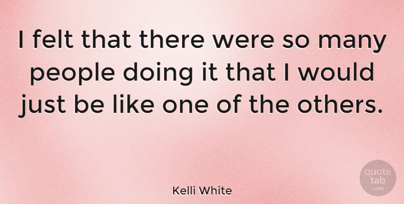 Kelli White Quote About People: I Felt That There Were...