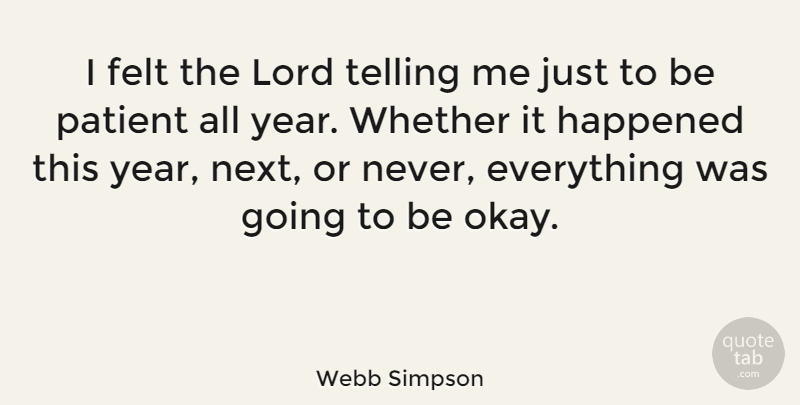 Webb Simpson Quote About Felt, Happened, Lord, Patient, Telling: I Felt The Lord Telling...
