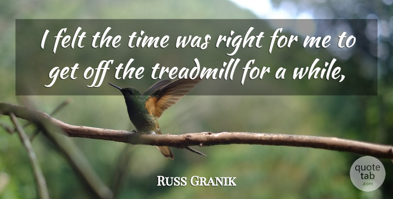 Russ Granik Quote About Felt, Time, Treadmill: I Felt The Time Was...
