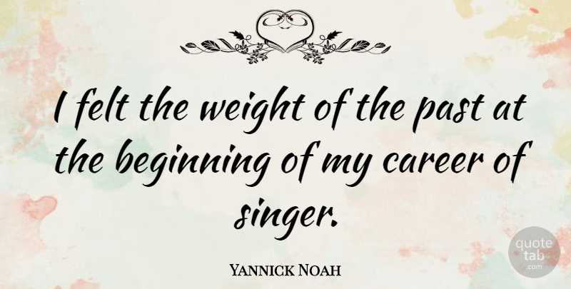 Yannick Noah Quote About Past, Careers, Weight: I Felt The Weight Of...