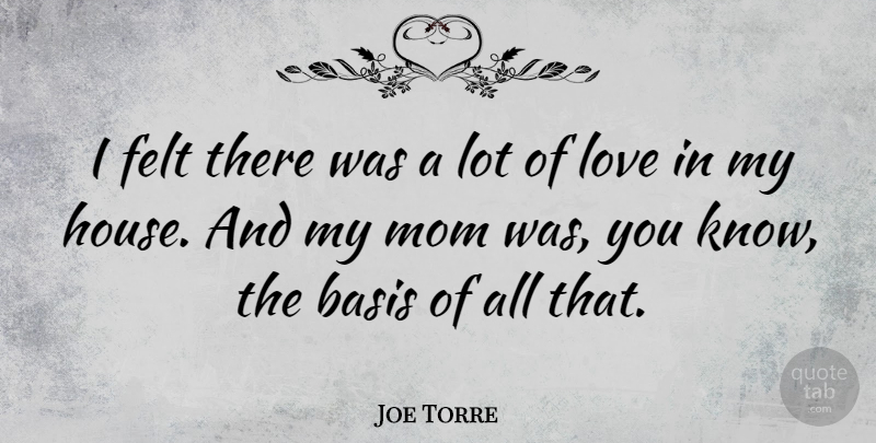 Joe Torre Quote About Basis, Felt, Love, Mom: I Felt There Was A...