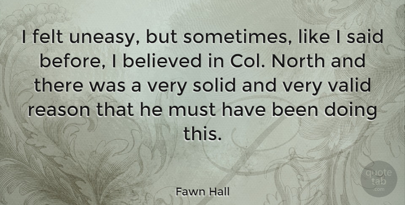Fawn Hall Quote About American Celebrity, Believed, Felt, Valid: I Felt Uneasy But Sometimes...
