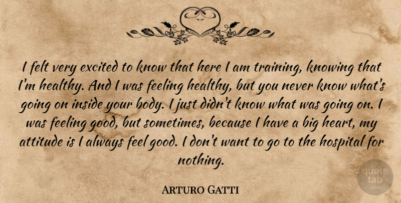 Arturo Gatti Quote About Attitude, Excited, Feeling, Felt, Hospital: I Felt Very Excited To...