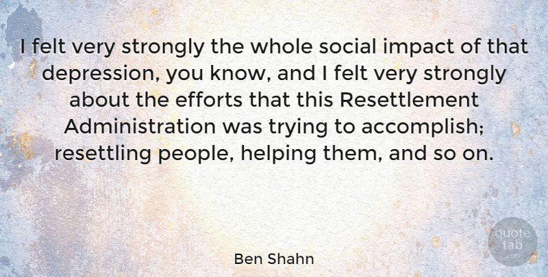 Ben Shahn Quote About Efforts, Felt, Social, Strongly, Trying: I Felt Very Strongly The...