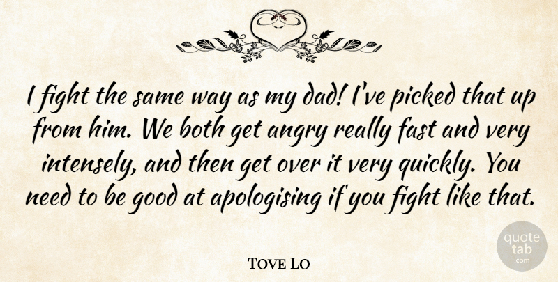 Tove Lo Quote About Angry, Both, Dad, Fast, Good: I Fight The Same Way...