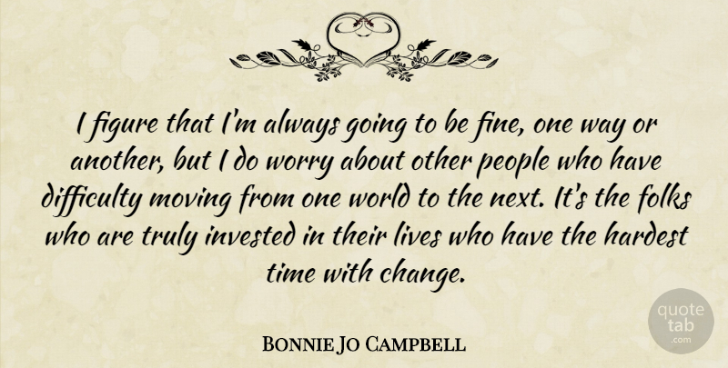 Bonnie Jo Campbell Quote About Moving, Worry, People: I Figure That Im Always...