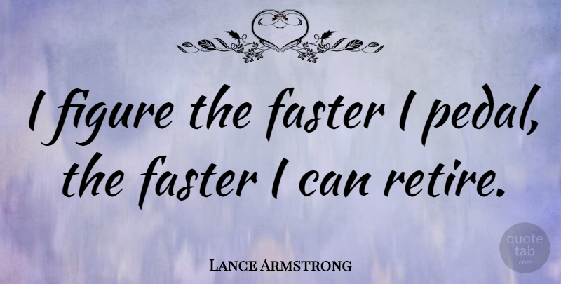 Lance Armstrong Quote About Sports, Figure Skating, Figures: I Figure The Faster I...