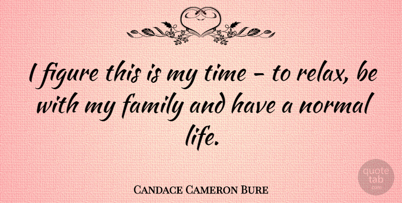 Candace Cameron Bure Quote About Family, Figure, Normal, Time: I Figure This Is My...