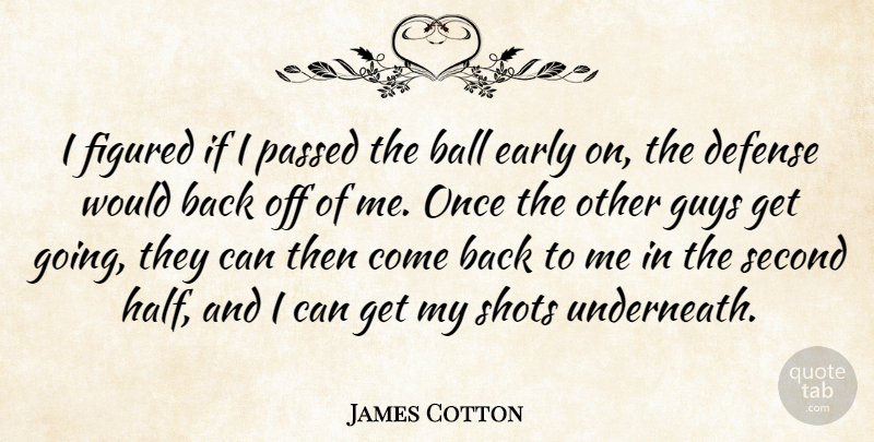 James Cotton Quote About Ball, Defense, Early, Figured, Guys: I Figured If I Passed...