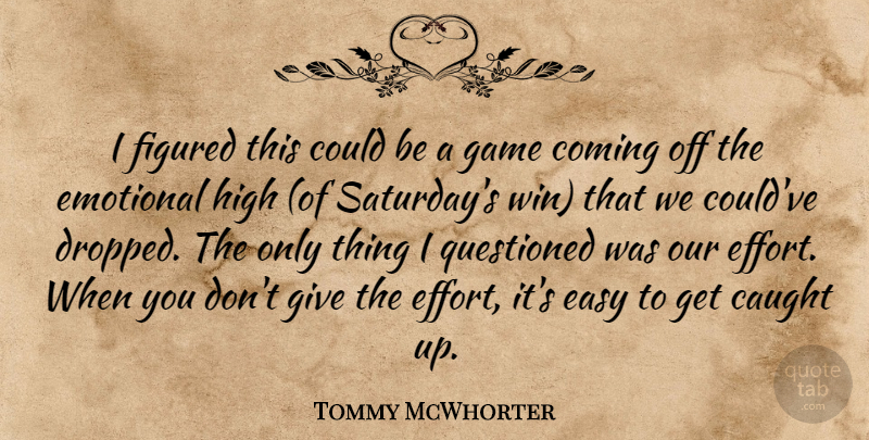 Tommy McWhorter Quote About Caught, Coming, Easy, Emotional, Figured: I Figured This Could Be...