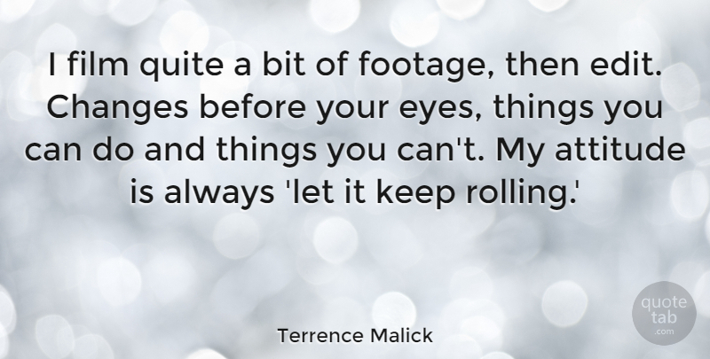 Terrence Malick Quote About Attitude, Bit, Quite: I Film Quite A Bit...