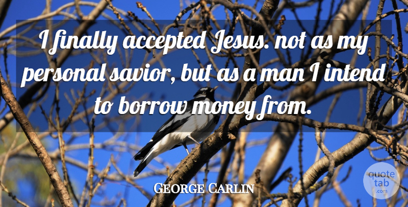 George Carlin Quote About Jesus, Men, Accepted: I Finally Accepted Jesus Not...