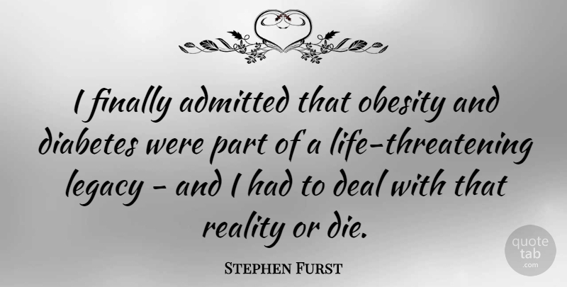 Stephen Furst Quote About Admitted, Deal, Diabetes, Finally, Legacy: I Finally Admitted That Obesity...
