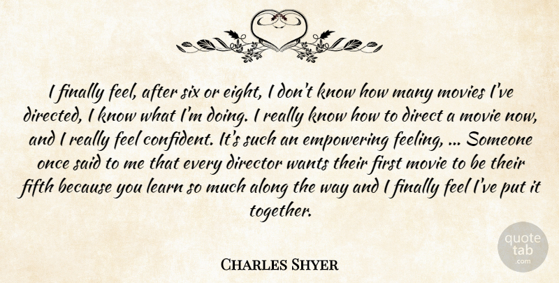 Charles Shyer Quote About Along, Direct, Director, Empowering, Fifth: I Finally Feel After Six...