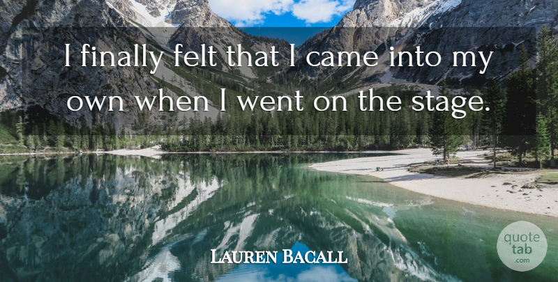 Lauren Bacall Quote About Stage, My Own, Felt: I Finally Felt That I...