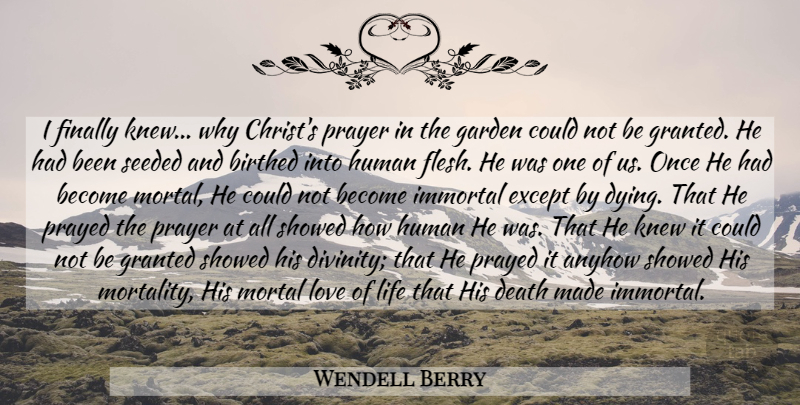 Wendell Berry Quote About Prayer, Love Life, Garden: I Finally Knew Why Christs...