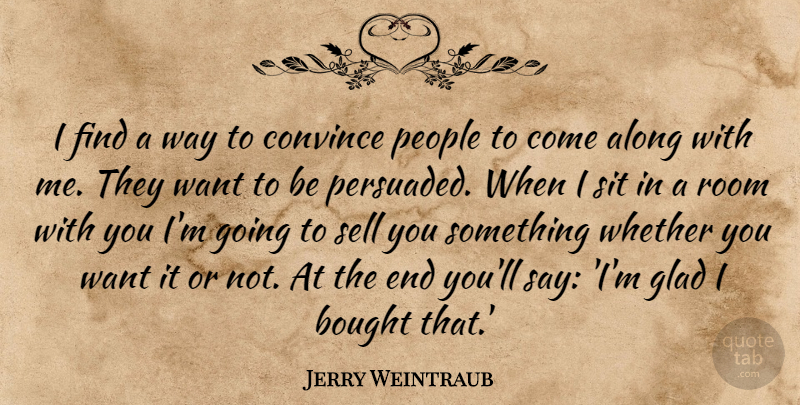 Jerry Weintraub Quote About Along, Bought, People, Sell, Sit: I Find A Way To...