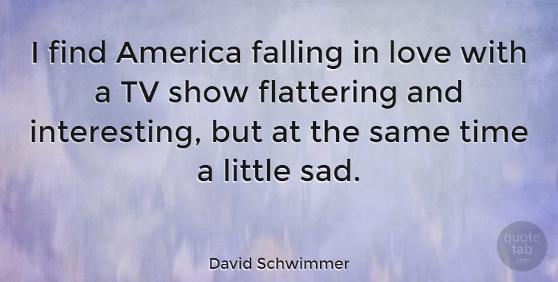 David Schwimmer Quote About Falling In Love, Tv Shows, America: I Find America Falling In...
