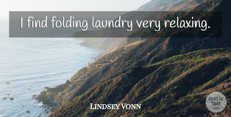 Lindsey Vonn Quote About Laundry, Folding: I Find Folding Laundry Very...