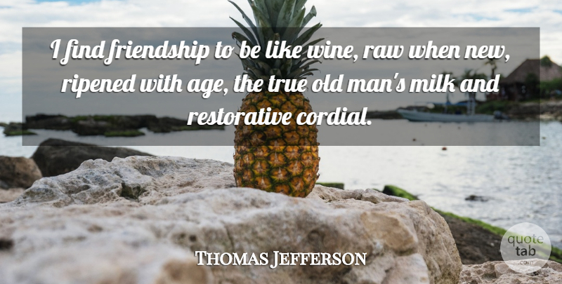 Thomas Jefferson Quote About True Friend, Wine, Men: I Find Friendship To Be...