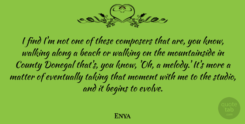 Enya Quote About Along, Begins, Composers, County, Eventually: I Find Im Not One...