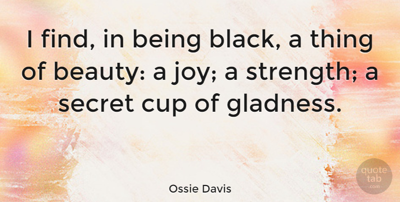 Ossie Davis Quote About Joy, Black, Secret: I Find In Being Black...