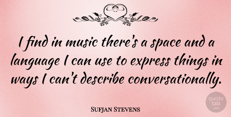 Sufjan Stevens Quote About Describe, Express, Language, Music, Space: I Find In Music Theres...