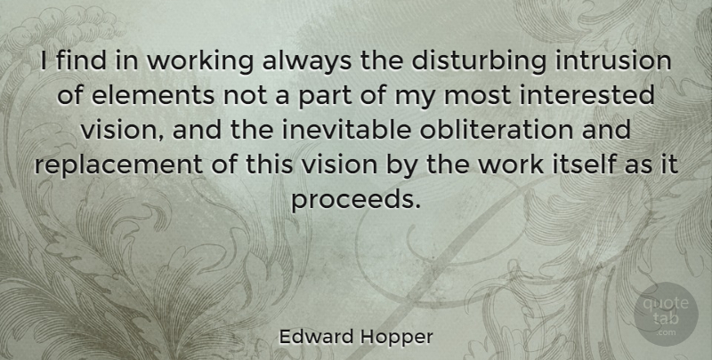 Edward Hopper Quote About Vision, Elements, Replacements: I Find In Working Always...