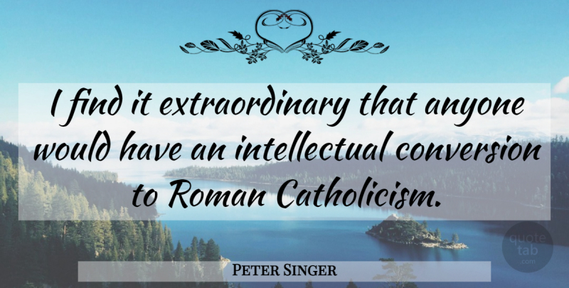Peter Singer Quote About undefined: I Find It Extraordinary That...