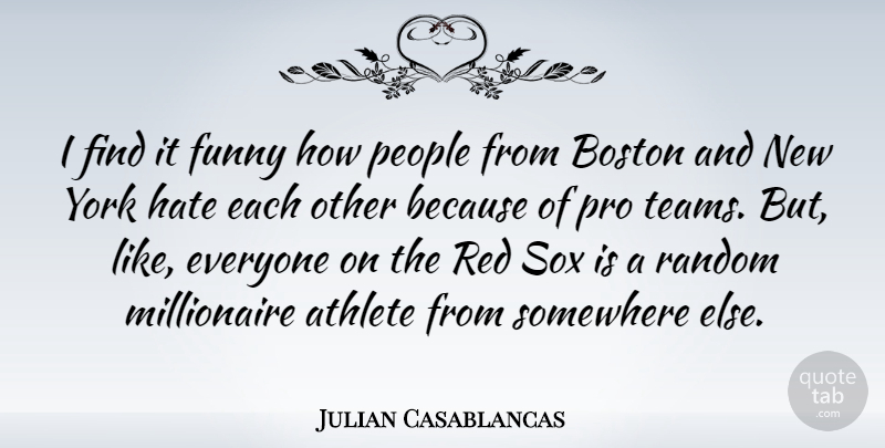 Julian Casablancas Quote About Athlete, Boston, Funny, People, Pro: I Find It Funny How...