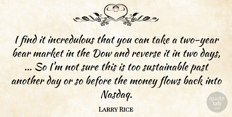 Larry Rice Quote About Bear, Flows, Market, Money, Past: I Find It Incredulous That...