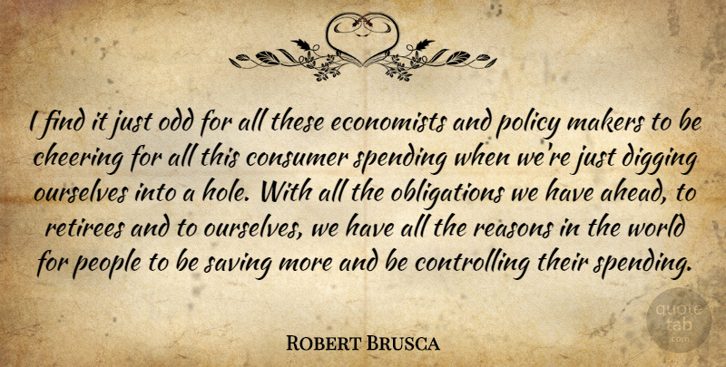 Robert Brusca Quote About Cheering, Consumer, Digging, Economists, Makers: I Find It Just Odd...