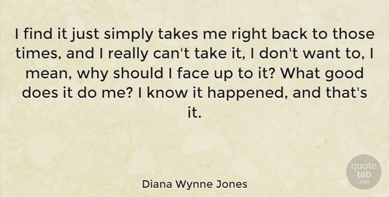 Diana Wynne Jones Quote About Good, Simply, Takes: I Find It Just Simply...