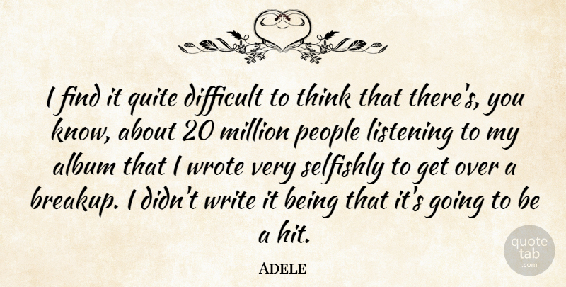 Adele Quote About Breakup, Writing, Thinking: I Find It Quite Difficult...
