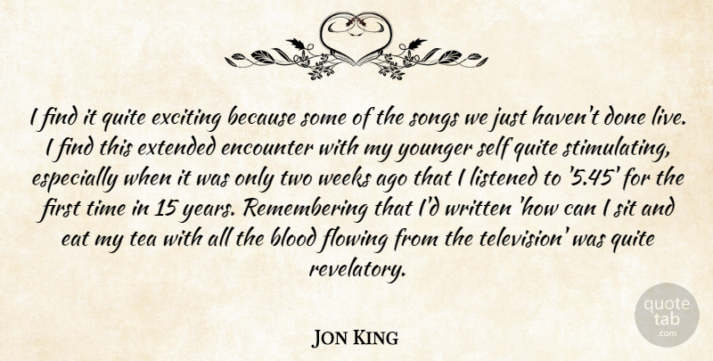 Jon King Quote About Blood, Eat, Encounter, Exciting, Extended: I Find It Quite Exciting...